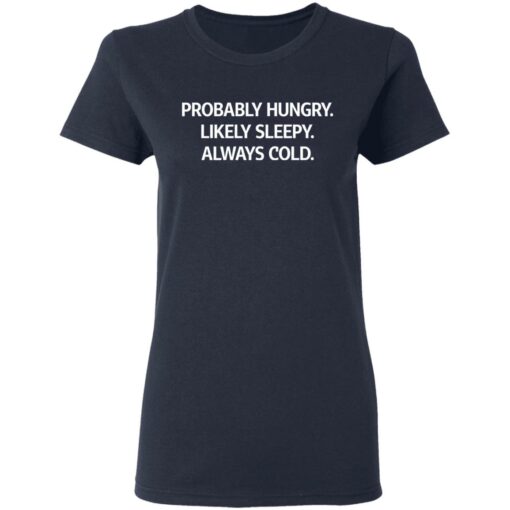Probably hungry likely sleepy always cold shirt $19.95 redirect05172021000518 3
