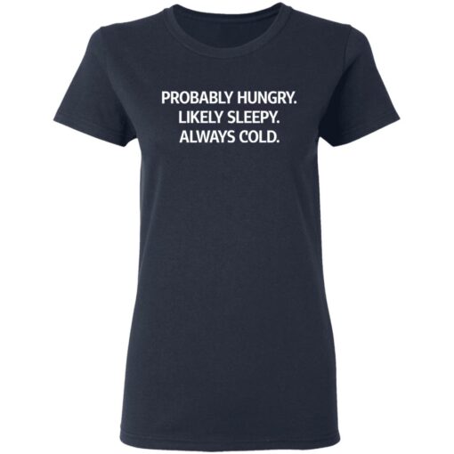 Probably hungry likely sleepy always cold shirt $19.95