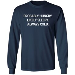 Probably hungry likely sleepy always cold shirt $19.95