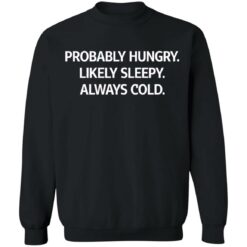 Probably hungry likely sleepy always cold shirt $19.95 redirect05172021000518 8