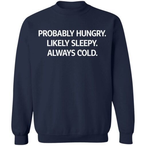 Probably hungry likely sleepy always cold shirt $19.95