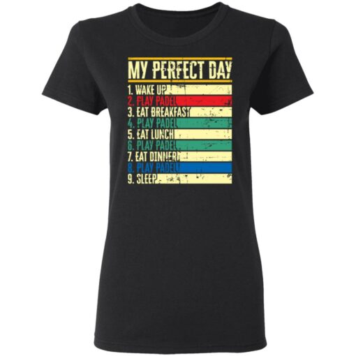 My perfect day wake up play padel eat breakfast play padel eat lunch shirt $19.95