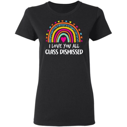 I love you all class dismissed shirt $19.95