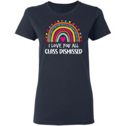 I love you all class dismissed shirt $19.95