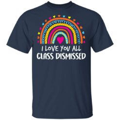 I love you all class dismissed shirt $19.95