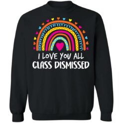 I love you all class dismissed shirt $19.95