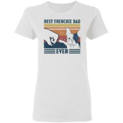 Best frenchie dad ever shirt $19.95