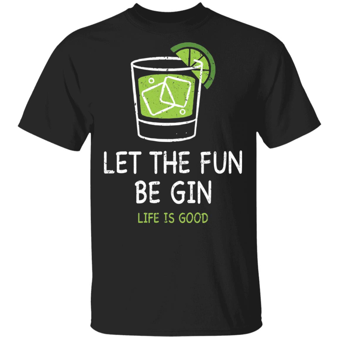 Let The Fun Be Gin Life Is Good Shirt - Lelemoon