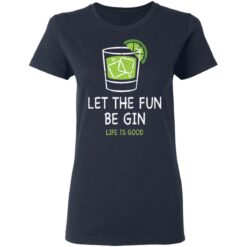 Let the fun be Gin life is good shirt $19.95