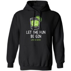 Let the fun be Gin life is good shirt $19.95