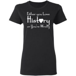 Either you love history or you’re wrong shirt $19.95 redirect05182021000505 2