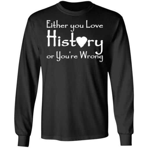 Either you love history or you’re wrong shirt $19.95