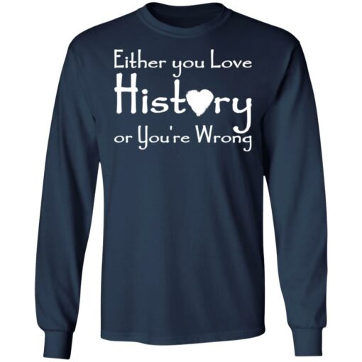 Either you love history or you’re wrong shirt $19.95