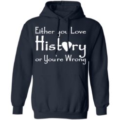 Either you love history or you’re wrong shirt $19.95