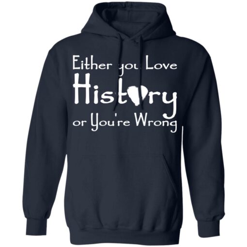 Either you love history or you’re wrong shirt $19.95