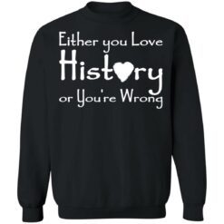 Either you love history or you’re wrong shirt $19.95