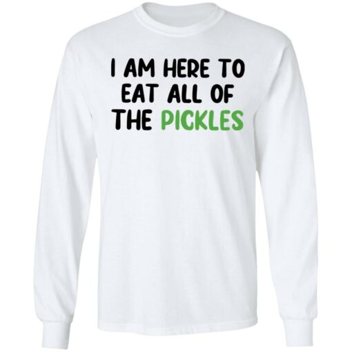 I am here to eat all of the pickles shirt $19.95