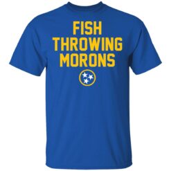 Fish throwing morons shirt $19.95