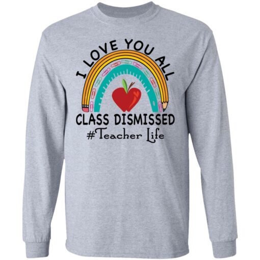 I love you all class dismissed teacher life shirt $19.95