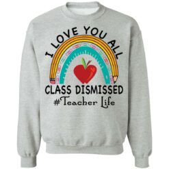 I love you all class dismissed teacher life shirt $19.95