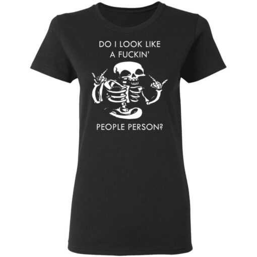 Do i look like a f*ckin people skeleton shirt $19.95