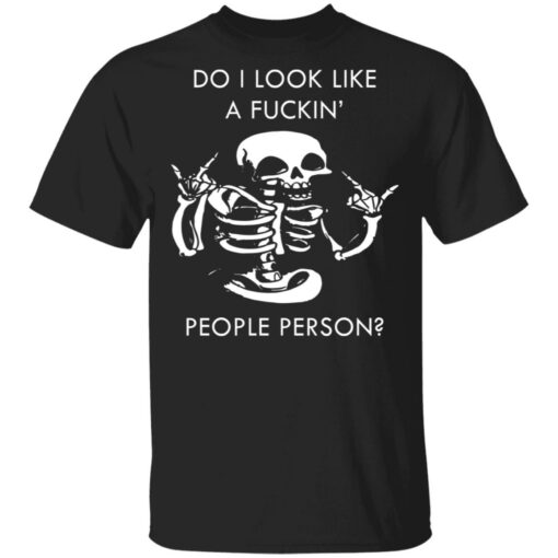 Do i look like a f*ckin people skeleton shirt $19.95