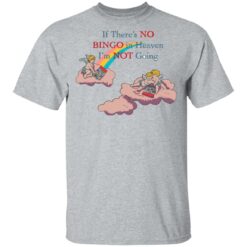 If there's no bingo in heaven I'm not going shirt $19.95