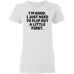 I’m good i just need to flip out a little first shirt $19.95 redirect05192021010511 2