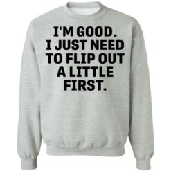 I’m good i just need to flip out a little first shirt $19.95 redirect05192021010511 8