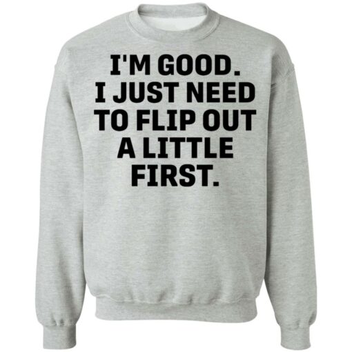 I’m good i just need to flip out a little first shirt $19.95