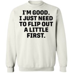 I’m good i just need to flip out a little first shirt $19.95 redirect05192021010511 9