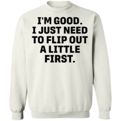 I’m good i just need to flip out a little first shirt $19.95