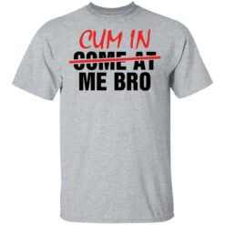 Cum in me bro shirt $19.95 redirect05192021010526 11