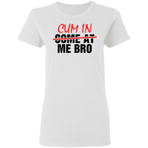 Cum in me bro shirt $19.95 redirect05192021010526 12