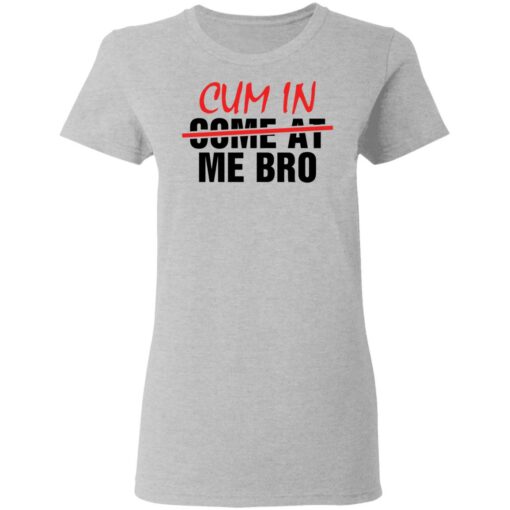 Cum in me bro shirt $19.95 redirect05192021010526 13