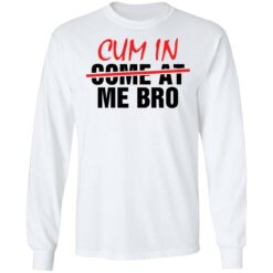 Cum in me bro shirt $19.95