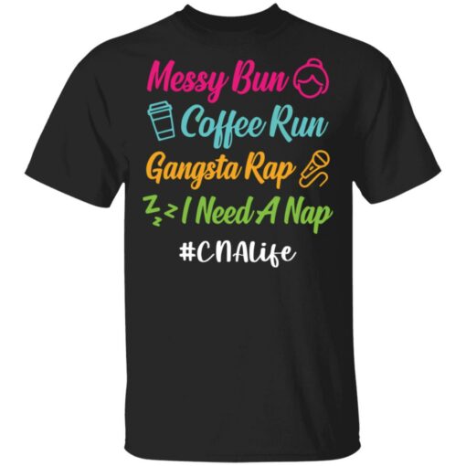 Messy bun coffee run gangsta rap i need a nap cnalife shirt $19.95 redirect05192021010544