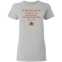 Rose if you can't be the sharpest tool in the shed shirt $19.95