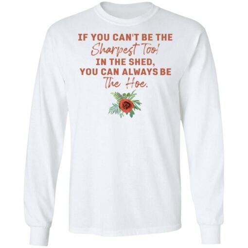 Rose if you can't be the sharpest tool in the shed shirt $19.95