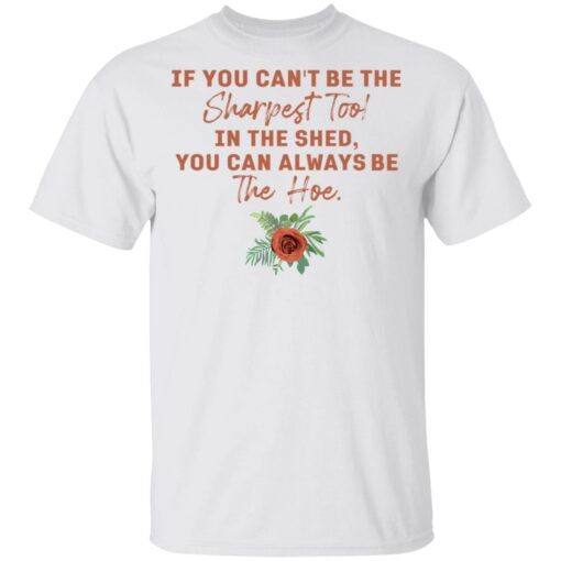 Rose if you can't be the sharpest tool in the shed shirt $19.95