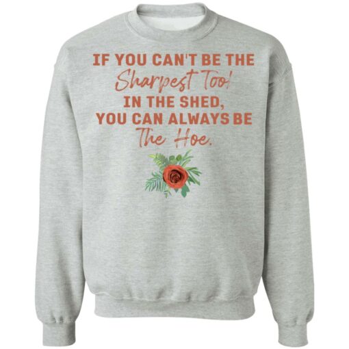 Rose if you can't be the sharpest tool in the shed shirt $19.95