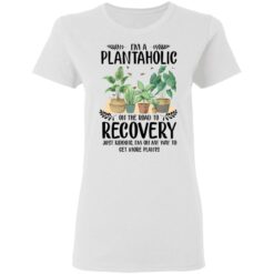 I’m a plantaholic on the road to recovery just kidding i’m on my way shirt $19.95 redirect05192021040500 2