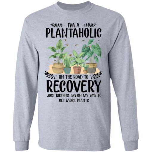 I’m a plantaholic on the road to recovery just kidding i’m on my way shirt $19.95