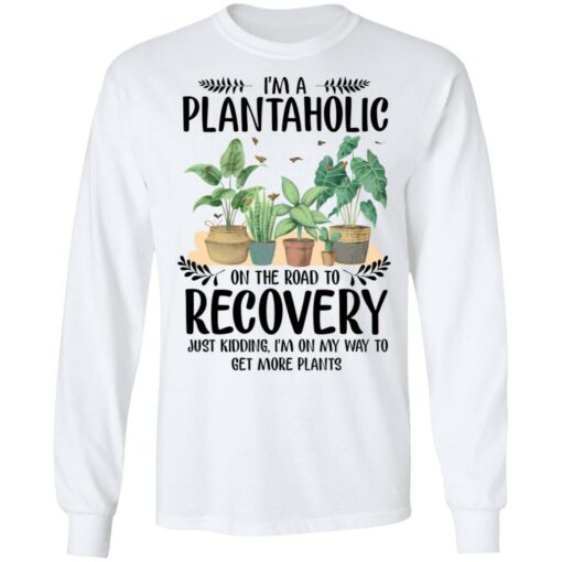 I’m a plantaholic on the road to recovery just kidding i’m on my way shirt $19.95 redirect05192021040500 5