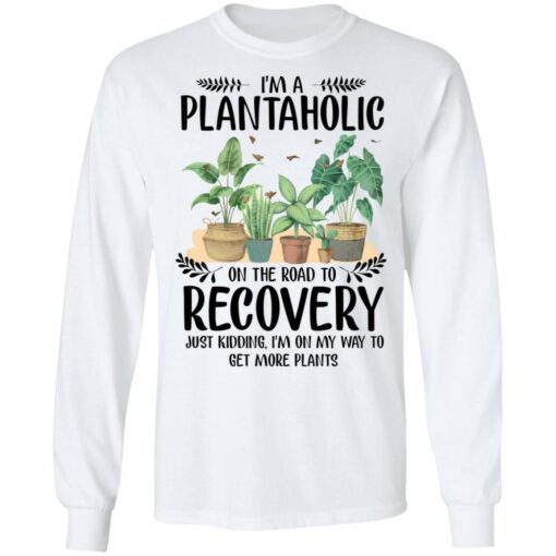 I’m a plantaholic on the road to recovery just kidding i’m on my way shirt $19.95