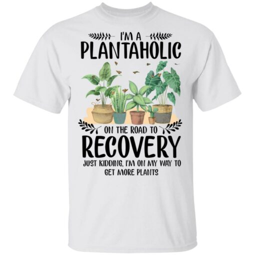 I’m a plantaholic on the road to recovery just kidding i’m on my way shirt $19.95