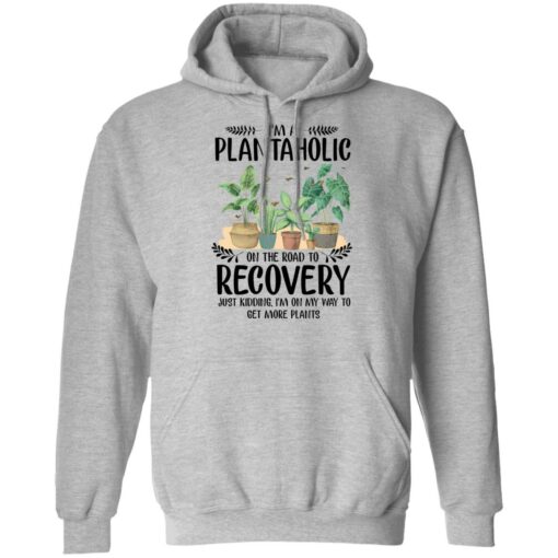 I’m a plantaholic on the road to recovery just kidding i’m on my way shirt $19.95