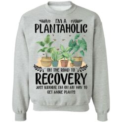 I’m a plantaholic on the road to recovery just kidding i’m on my way shirt $19.95