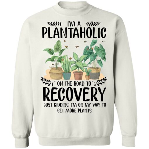 I’m a plantaholic on the road to recovery just kidding i’m on my way shirt $19.95