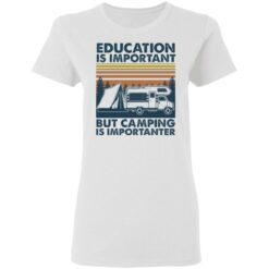 Car education is important but camping importanter shirt $19.95